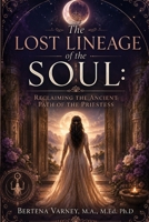 The Lost Lineage of the Soul: Reclaiming the Ancient Path of the Priestess B0H6S4M4F3 Book Cover