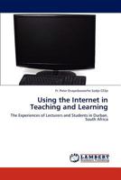 Using the Internet in Teaching and Learning: The Experiences of Lecturers and Students in Durban, South Africa 3846510513 Book Cover