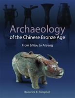 Archaeology of the Chinese Bronze Age: From Erlitou to Anyang 1931745986 Book Cover