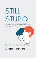 Still Stupid - Humanity's Relentless Talent for Getting It Wrong B0FNVTP8N3 Book Cover