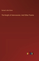 The Knight of Intercession. And Other Poems 3385387655 Book Cover