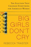 Big Girls Don't Cry: The Election that Changed Everything for American Women 143915029X Book Cover