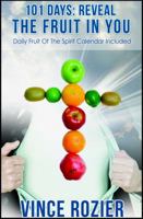 101 Days: Reveal the Fruit in You: With a Daily Fruit of the Spirit Calendar Included 0991322428 Book Cover
