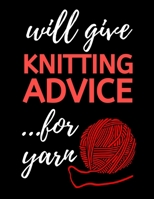 Will Give Knitting Advice...For Yarn: Knitting Graph Paper Notebook/Journal, Funny Knitting Gifts, Great Knitters Gift Idea For Birthday or Christmas (8,5 x 10) 1671467698 Book Cover