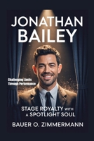 JONATHAN BAILEY: STAGE ROYALTY WITH A SPOTLIGHT SOUL: Challenging Limits Through Performance B0FLV6SHXX Book Cover