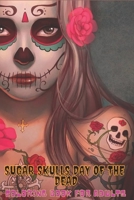 Sugar Skulls Day Of The Dead Coloring Book For Adults: Dia De Los Muertos Gifts for Men and Women, Stress Relieving Skull Designs for Relaxation. 40 designs , 41 pages, matte cover, size 6 x9 inh.) B08L5PLJH9 Book Cover