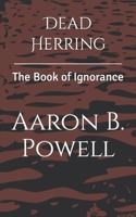 Dead Herring: The Book of Ignorance B09X4YHHVK Book Cover