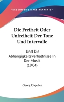 Die Freiheit Oder Unfreiheit Der Tone Und Intervalle: Und Die Abhangigkeitsverhaltnisse In Der Musik (1904) 1161092218 Book Cover