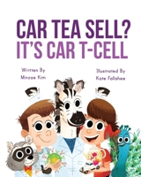 Car Tea Sell? It's CAR T-Cell: A Story About Cancer Immunotherapy for Children 1951360001 Book Cover