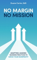 No Margin, No Mission: Adapting Leading Business Practices to Grow Your Nonprofit B0BFZXSG85 Book Cover