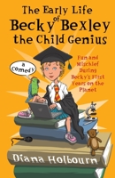 The Early Life of Becky Bexley the Child Genius: Fun and Mischief During Becky Bexley's First Years on the Planet 1739180909 Book Cover