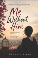 Me Without Him: Sometimes walking away isn't weakness, It's the first step toward finding yourself B0H3FG253R Book Cover