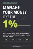 MANAGE YOUR MONEY LIKE THE 1%: The 25/15/50/10 Wealth System for Building Assets, Escaping Paycheck-to-Paycheck Living, and Creating Long-Term Freedom B0H17RSQ34 Book Cover