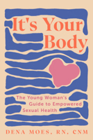 It's Your Body: The Young Woman's Guide to Empowered Sexual Health 1682688895 Book Cover