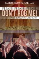 Please! Please! Please!: Don't Rob Me! I just want to go to church! 1542818745 Book Cover