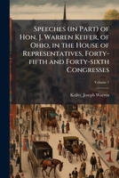 Speeches (in part) of Hon. J. Warren Keifer, of Ohio, in the House of representatives, Forty-fifth and Forty-sixth Congresses Volume 1 1175832847 Book Cover
