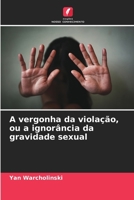 A vergonha da violação, ou a ignorância da gravidade sexual 6205823802 Book Cover