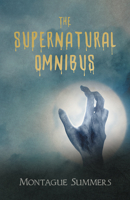 The Supernatural Omnibus Being A Collection Of Stories Of Apparitions, Witchcraft, Werewolves, Diabolism, Necromancy, Satanism, Divination, Sorcery, Goety, Voodoo, Possession, Occult, Doom And Destiny 1446541045 Book Cover