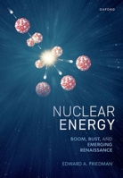Nuclear Energy: Boom, Bust, and Emerging Renaissance 0198925786 Book Cover