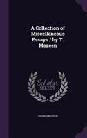 A Collection of Miscellaneous Essays / by T. Mozeen 1358799784 Book Cover