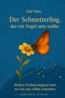 Der Schmetterling, der ein Vogel sein wollte: Farbausgabe: Wahre Freiheit beginnt dort, wo wir uns selbst erkennen (German Edition) B0GSVKQ79J Book Cover