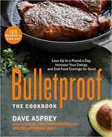 Bulletproof: The Cookbook: Lose Up to a Pound a Day, Increase Your Energy, and End Food Cravings for Good 1443439223 Book Cover
