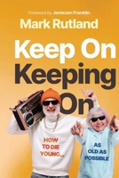 Keep On Keeping On: How to Die Young 1636414222 Book Cover