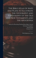 The Bible Atlas of Maps and Plans to Illustrate the Geography and Topography of the Old and New Testaments and the Apocrypha: With Explanatory Notes 1014635268 Book Cover