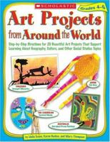 Art Projects from Around the World: Grades 4-6: Step-by-step Directions for 20 Beautiful Art Projects That Support Learning About Geography, Culture, and Other Social Studies Topics 0439385326 Book Cover