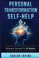 PERSONAL TRANSFORMATION SELF HELP: Reinvent Yourself in 52 Weeks The Ultimate Self Help Challenge for Total Life Transformation B0FWD9Y6WL Book Cover