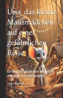 Una, das kleine Mausmädchen auf einer gefährlichen Reise: Ein Mitmachbuch über Mitgefühl und gute Entscheidungen (German Edition) B0FB46Q2QJ Book Cover
