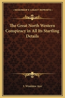 The Great North-Western Conspiracy in All Its Startling Details 151527456X Book Cover