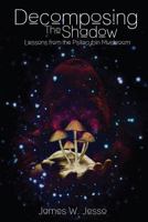 Decomposing the Shadow: Lessons from the Psilocybin Mushroom 0991943503 Book Cover