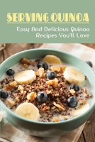 Serving Quinoa: Easy & Delicious Quinoa Recipes You'll Love: Quinoa Side Dish Recipe B098GT29RH Book Cover
