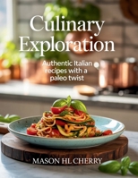 Culinary Exploration: Authentic Italian Recipes with a Paleo Twist - Mason HL Cherry B0FJ1LMFKH Book Cover