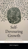 Self-Devouring Growth: A Planetary Parable as Told from Southern Africa 1478006390 Book Cover