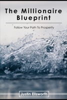 The Millionaire Blueprint: Follow Your Path To Prosperity B08QBRGL7P Book Cover