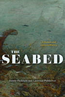 The Seabed: A Human and Literary History (Oceans in Depth) 022685373X Book Cover