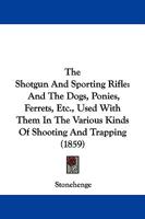 The Shot-Gun and Sporting Rifle: And the Dogs, Ponies, Ferrets 1017305927 Book Cover