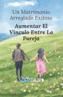 Un Matrimonio Arreglado Exitoso: Aumentar El Vínculo Entre La Pareja B0BJF6GZDB Book Cover