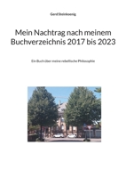 Mein Nachtrag nach meinem Buchverzeichnis 2017 bis 2023: Ein Buch über meine rebellische Philosophie (German Edition) 375830315X Book Cover