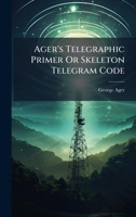 Ager's Telegraphic Primer Or Skeleton Telegram Code B0FK1216LW Book Cover
