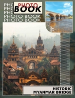 Historic Myanmar Bridge Photo Book: Explore Stunning Snapshots of Iconic Structures in Myanmar's Rich History with 40 Captivating Images B0DPQNGFKV Book Cover