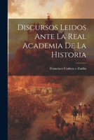 Discursos leidos ante la Real Academia de la Historia en la recepción pública; [Dominación arábiga en la frontera superior desde el año 711 al 815] 1021965146 Book Cover