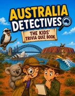 Australia Detectives - The Kids' Trivia Quiz Book: 200+ Multiple-Choice Questions to Solve the Secrets of Australia - For Ages 8-12 (The Trivia Detectives Series) B0H7819H5K Book Cover