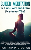 Guided Meditation to Find Peace and Calm Your Inner Mind: A Relaxation Session to help Reduce Stress, Anxiety, Depression and Achieve a Higher Sense of Awareness and Consciousness 1989631754 Book Cover