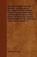 The War In Egypt And The Soudan: An Episode In The History Of The British Empire, Being A Descriptive Account Of The Scenes And Events Of That Great Drama, And Sketches Of The Principal Actors In It; 1018454799 Book Cover