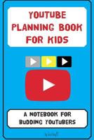 YouTube Planning Book for Kids: a notebook for budding YouTubers. 1912293013 Book Cover