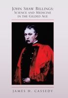 John Shaw Billings: Science and Medicine in the Gilded Age 1441595171 Book Cover