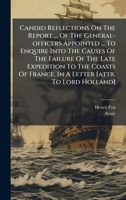 Candid Reflections On The Report ... Of The General-officers Appointed ... To Enquire Into The Causes Of The Failure Of The Late Expedition To The Coasts Of France. In A Letter [attr. To Lord Holland] 1024409236 Book Cover